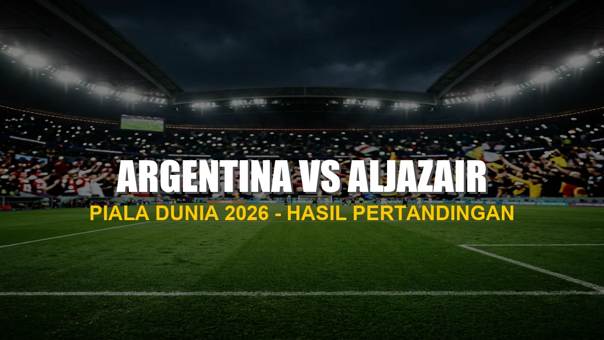 Hasil Argentina vs Aljazair Piala Dunia 2026: Skor Akhir 2-0