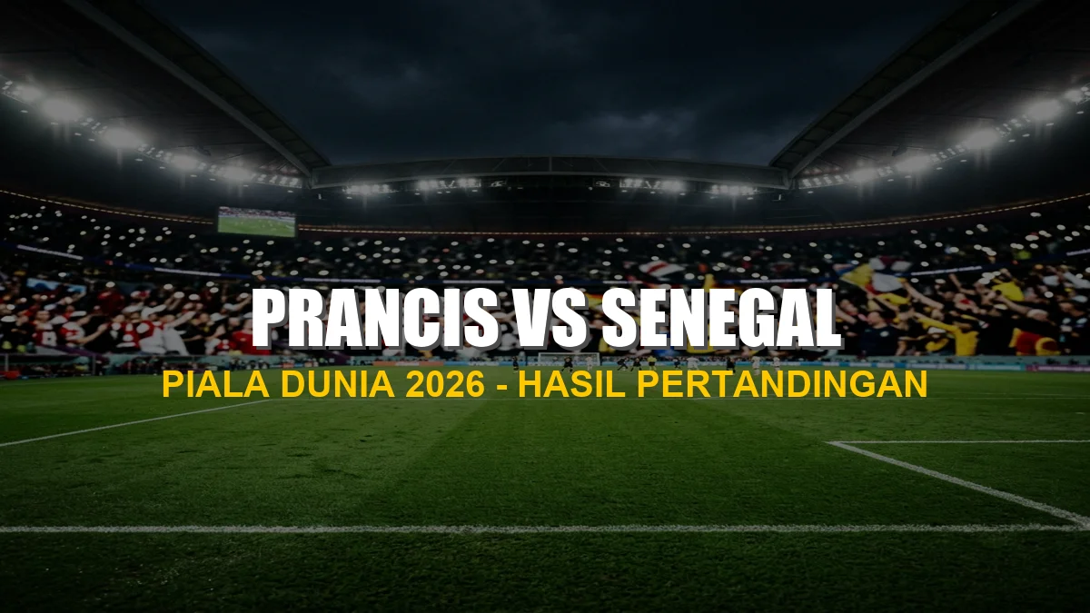 Hasil Prancis vs Senegal Piala Dunia 2026: Skor Akhir 1-3